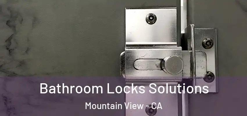 Bathroom Locks Solutions Mountain View - CA