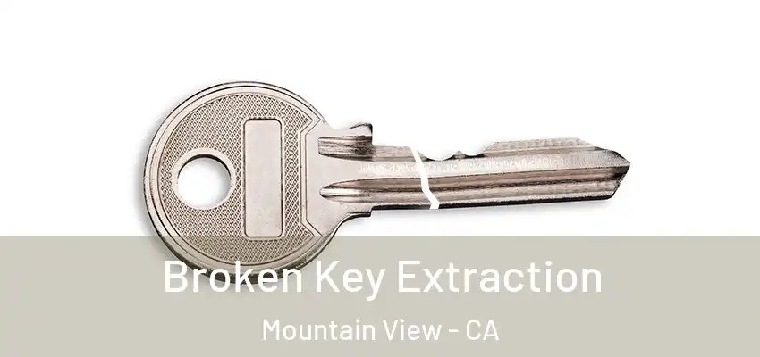 Broken Key Extraction Mountain View - CA