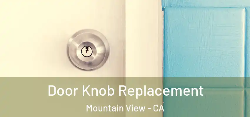 Door Knob Replacement Mountain View - CA
