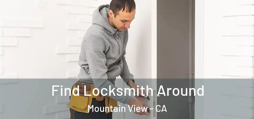 Find Locksmith Around Mountain View - CA