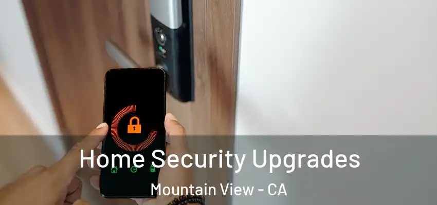 Home Security Upgrades Mountain View - CA