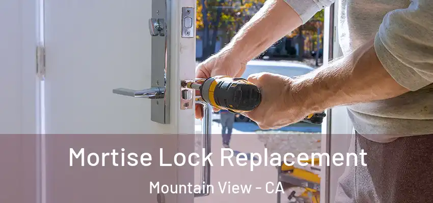 Mortise Lock Replacement Mountain View - CA