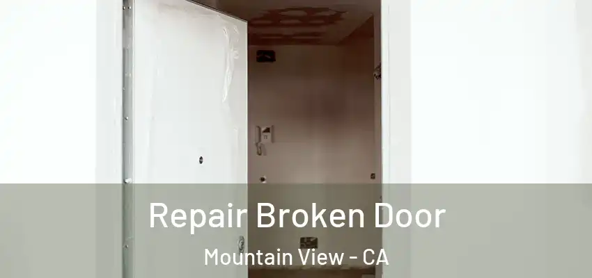 Repair Broken Door Mountain View - CA
